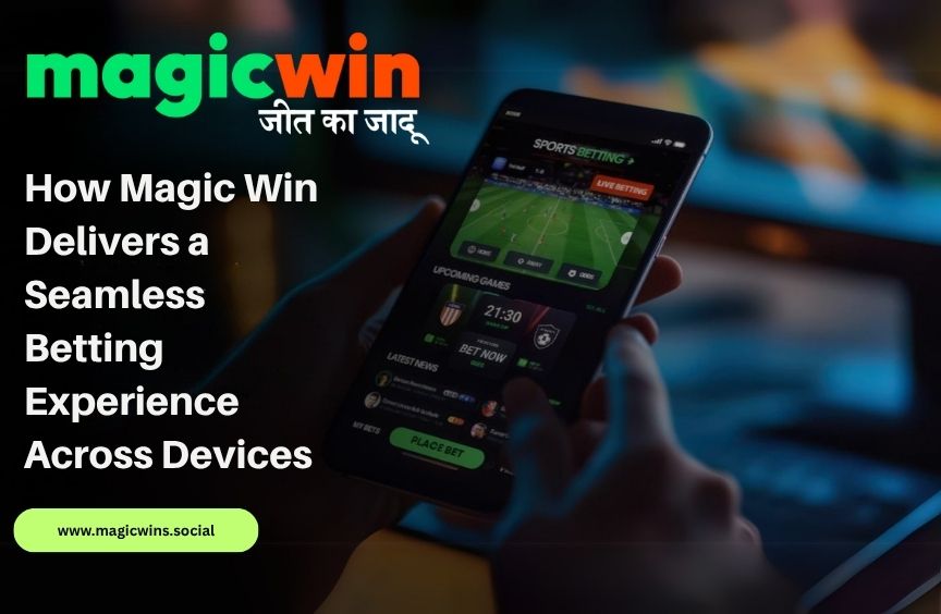 How Magic Win Delivers a Seamless Betting Experience Across Devices